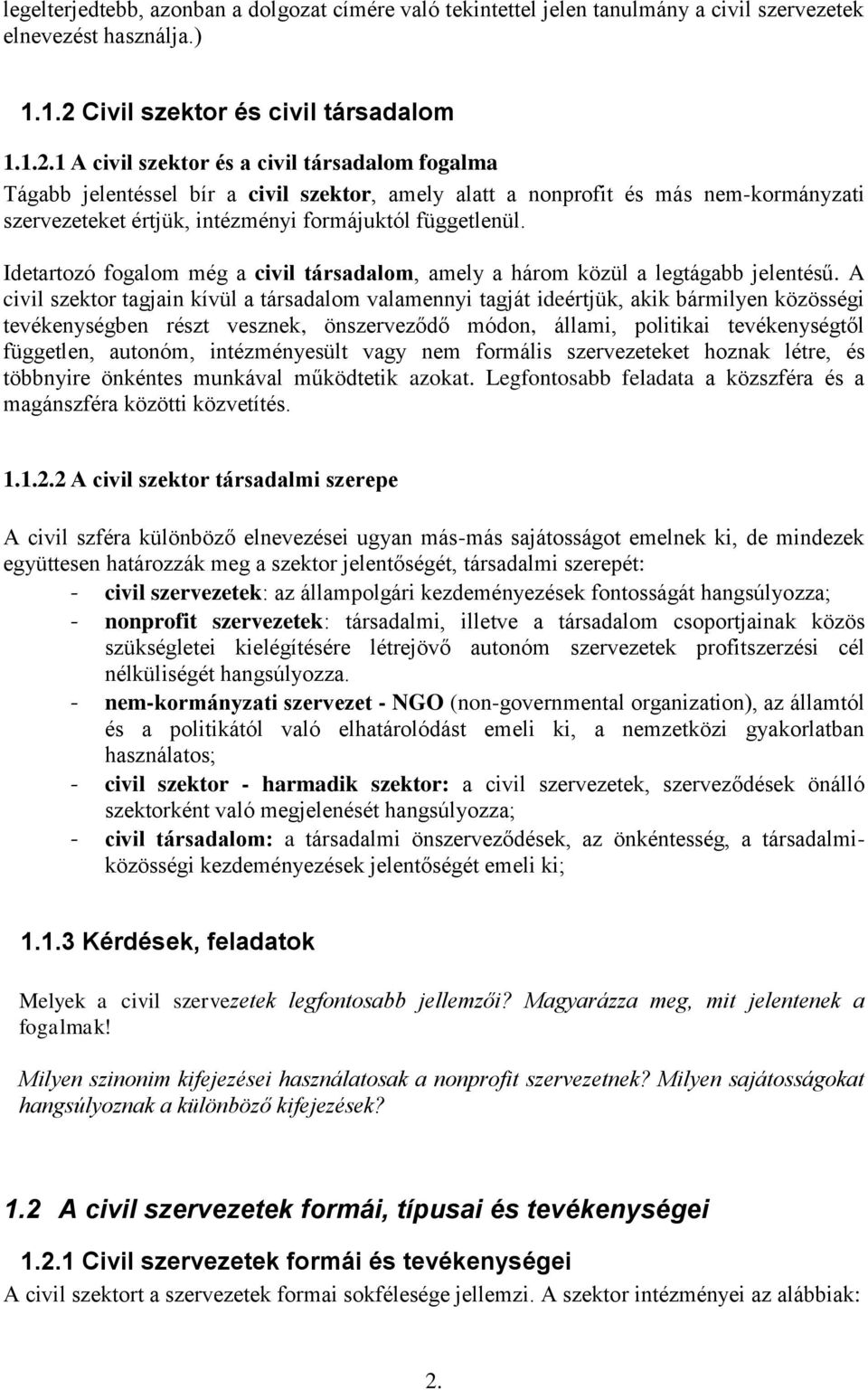 1 A civil szektor és a civil társadalom fogalma Tágabb jelentéssel bír a civil szektor, amely alatt a nonprofit és más nem-kormányzati szervezeteket értjük, intézményi formájuktól függetlenül.