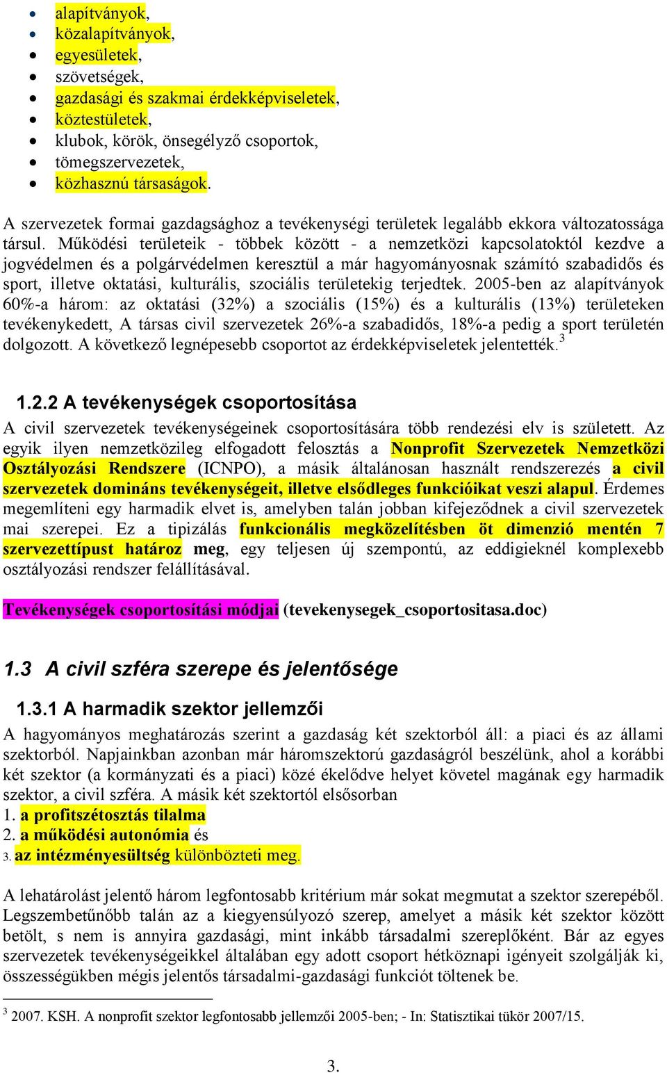 Működési területeik - többek között - a nemzetközi kapcsolatoktól kezdve a jogvédelmen és a polgárvédelmen keresztül a már hagyományosnak számító szabadidős és sport, illetve oktatási, kulturális,