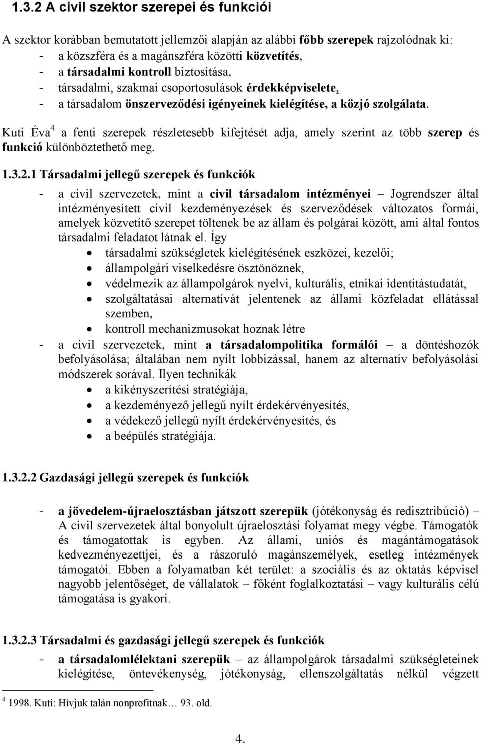 Kuti Éva 4 a fenti szerepek részletesebb kifejtését adja, amely szerint az több szerep és funkció különböztethető meg. 1.3.2.