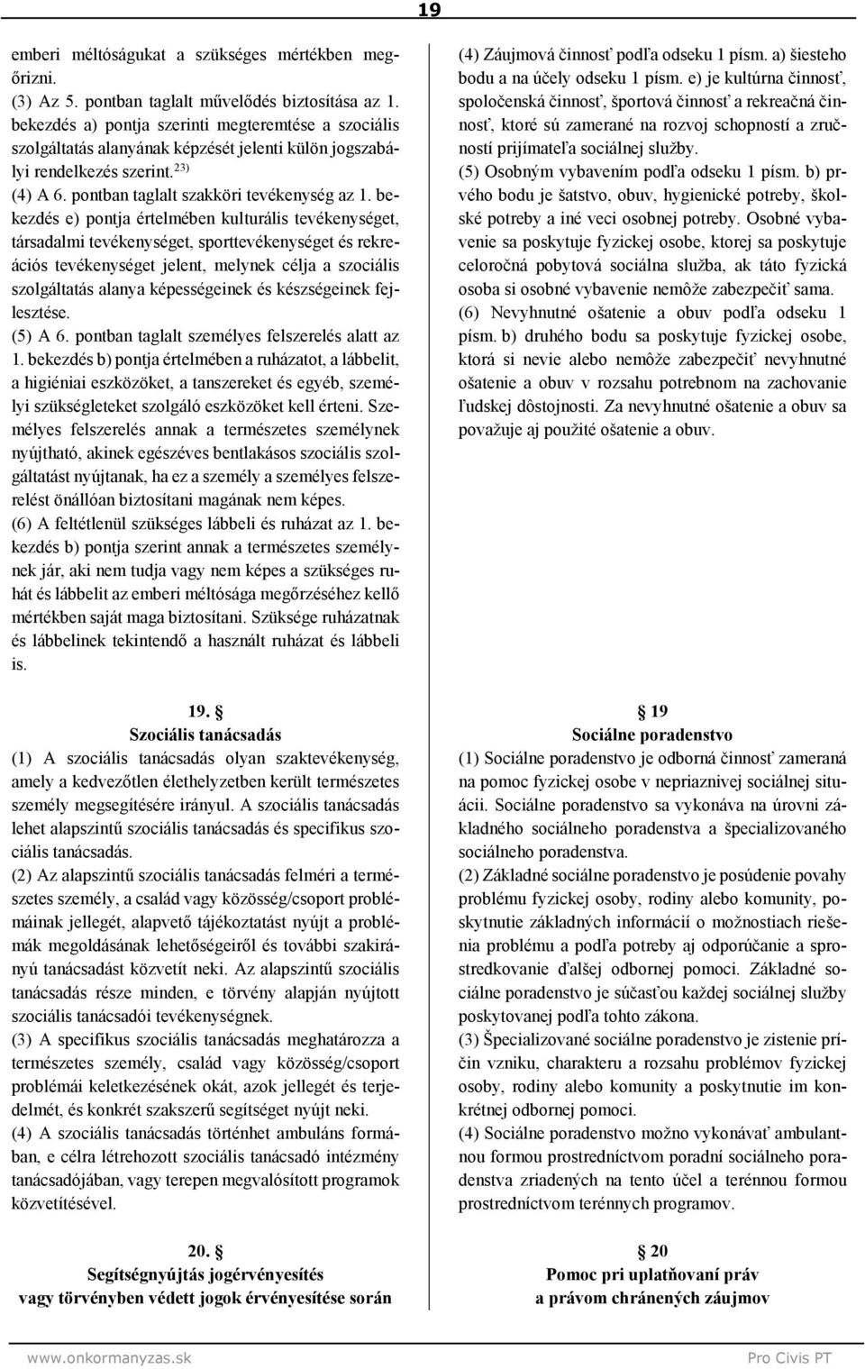 bekezdés e) pontja értelmében kulturális tevékenységet, társadalmi tevékenységet, sporttevékenységet és rekreációs tevékenységet jelent, melynek célja a szociális szolgáltatás alanya képességeinek és