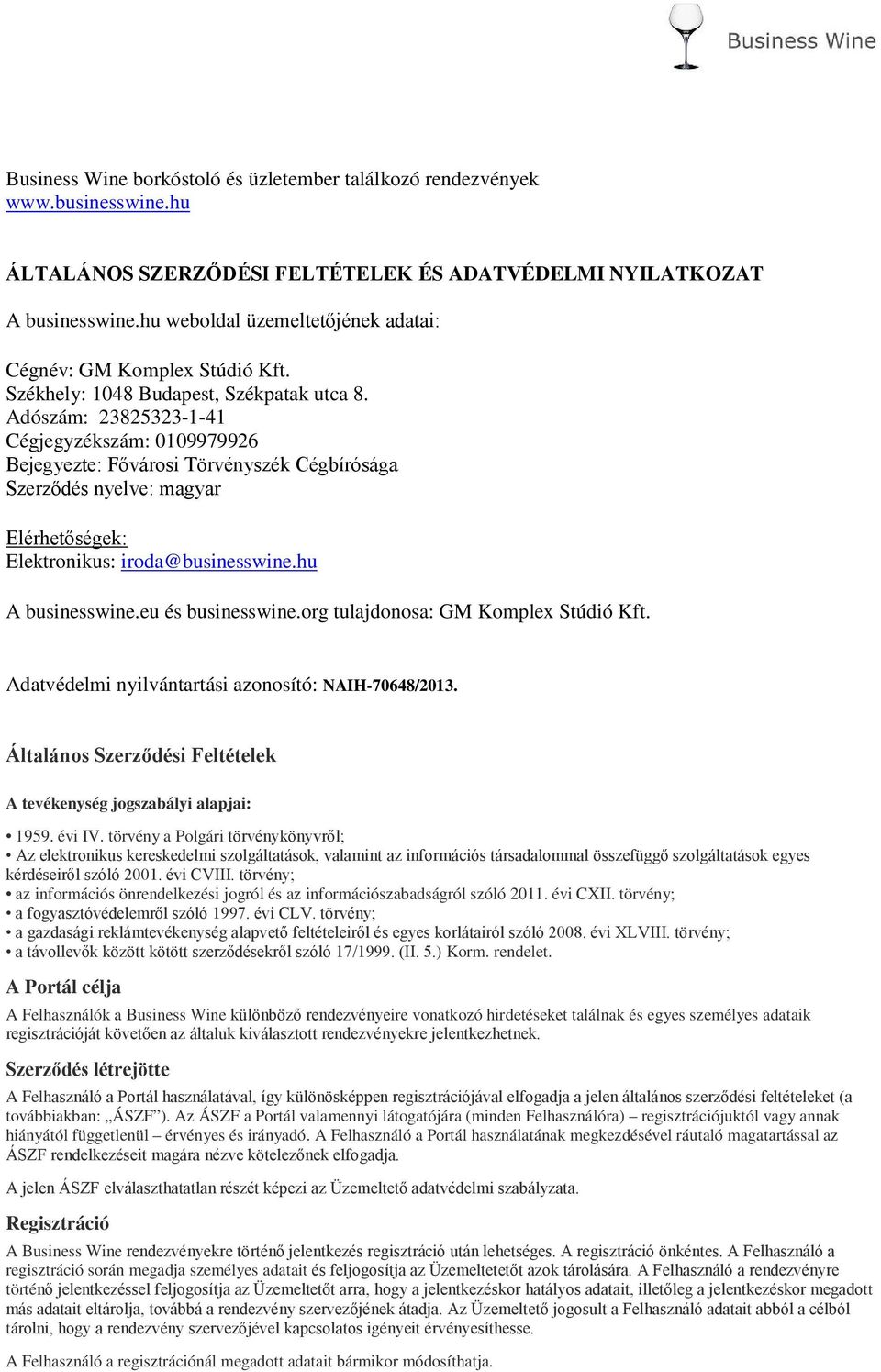 Adószám: 23825323-1-41 Cégjegyzékszám: 0109979926 Bejegyezte: Fővárosi Törvényszék Cégbírósága Szerződés nyelve: magyar Elérhetőségek: Elektronikus: iroda@businesswine.hu A businesswine.