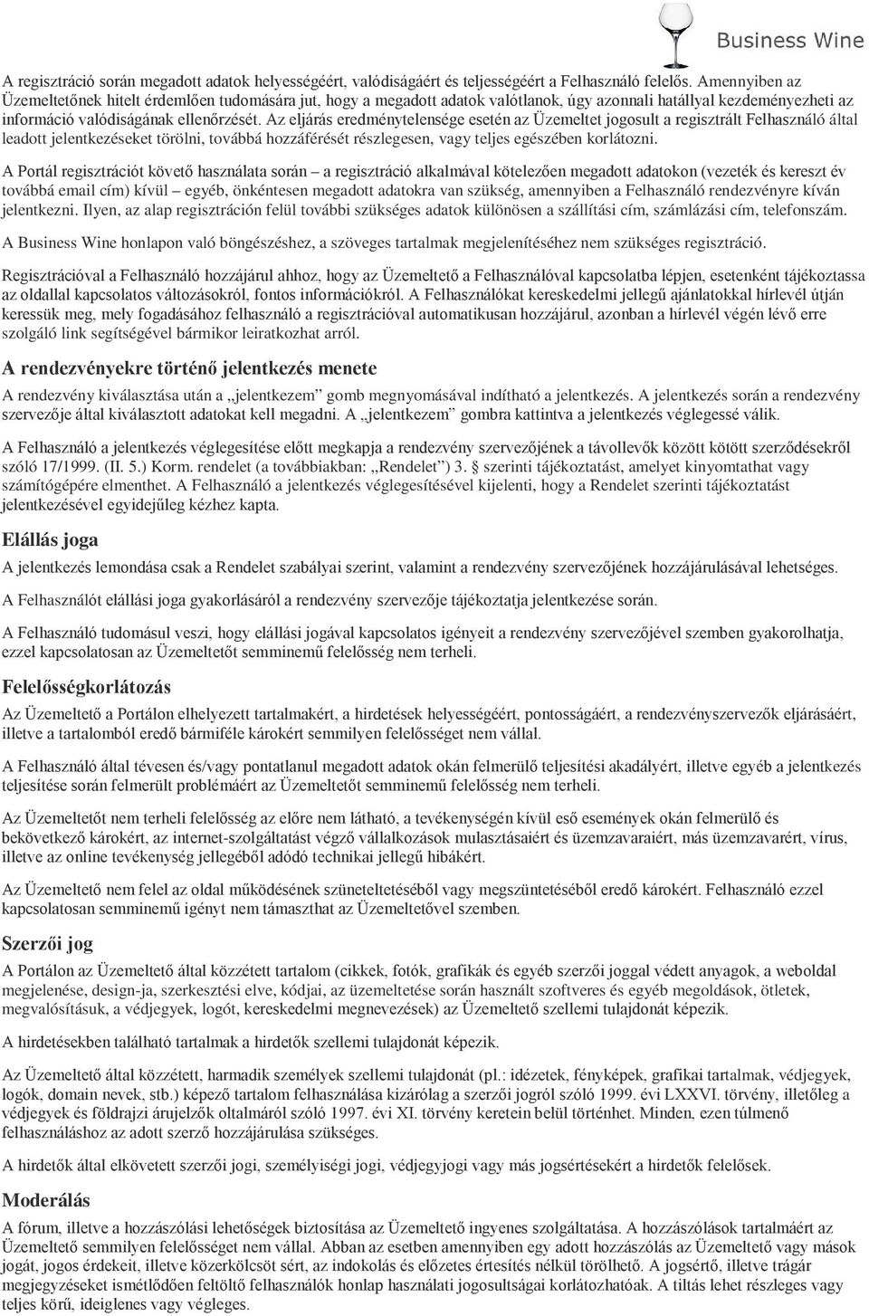 Az eljárás eredménytelensége esetén az Üzemeltet jogosult a regisztrált Felhasználó által leadott jelentkezéseket törölni, továbbá hozzáférését részlegesen, vagy teljes egészében korlátozni.