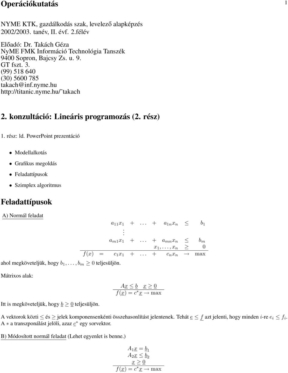 algoritmus Feladattípusok A) Normál feladat ahol megköveteljük, hogy b,, b m 0 teljesüljön a x + + a n x n b a m x + + a mn x n b m x,, x n 0 f(x) = c x + + c n x n max Mátrixos alak: Itt is