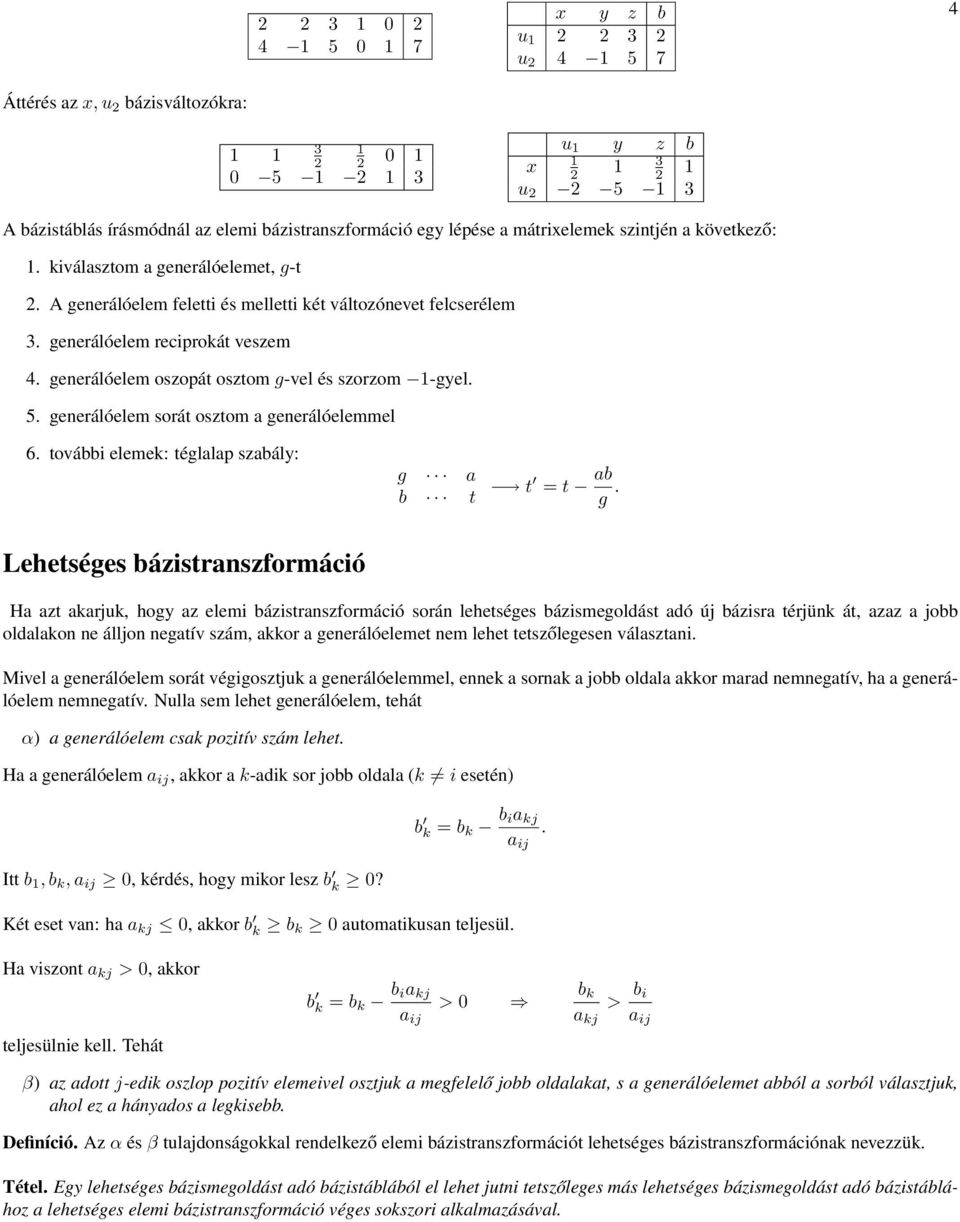 sorát osztom a generálóelemmel 6 további elemek: téglalap szabály: g a b t t = t ab g Lehetséges bázistranszformáció Ha azt akarjuk, hogy az elemi bázistranszformáció során lehetséges bázismegoldást