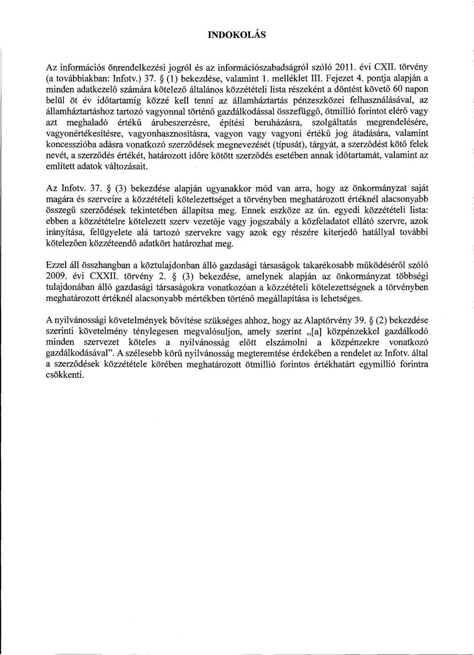 felhasználásával, az államháztartáshoz tartozó vagyonnal történő gazdálkodással összefüggő, ötmillió forintot elérő vagy azt meghaladó értékű árubeszerzésre, építési beruházásra, szolgáltatás