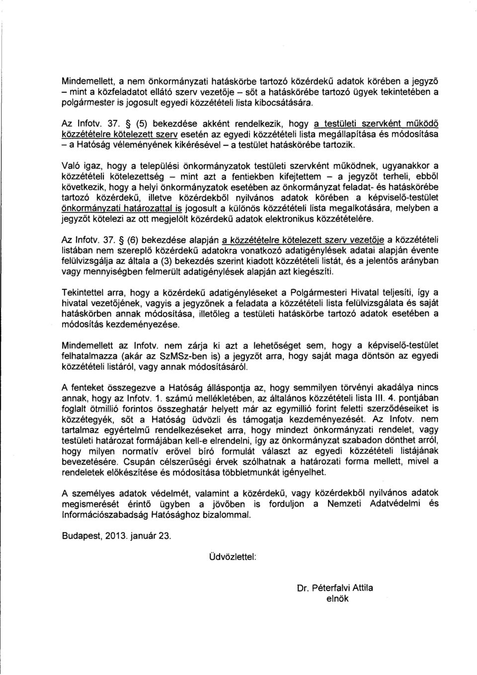 (5) bekezdése akként rendelkezik, hogy a testületi szervként működö közzétételre kötelezett szerv esetén az egyedi közzétételi lista megállapítása és módosítása - a Hatóság véleményének kikérésével -