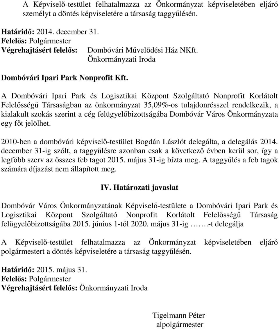 A Dombóvári Ipari Park és Logisztikai Központ Szolgáltató Nonprofit Korlátolt Felelősségű Társaságban az önkormányzat 35,09%-os tulajdonrésszel rendelkezik, a kialakult szokás szerint a cég