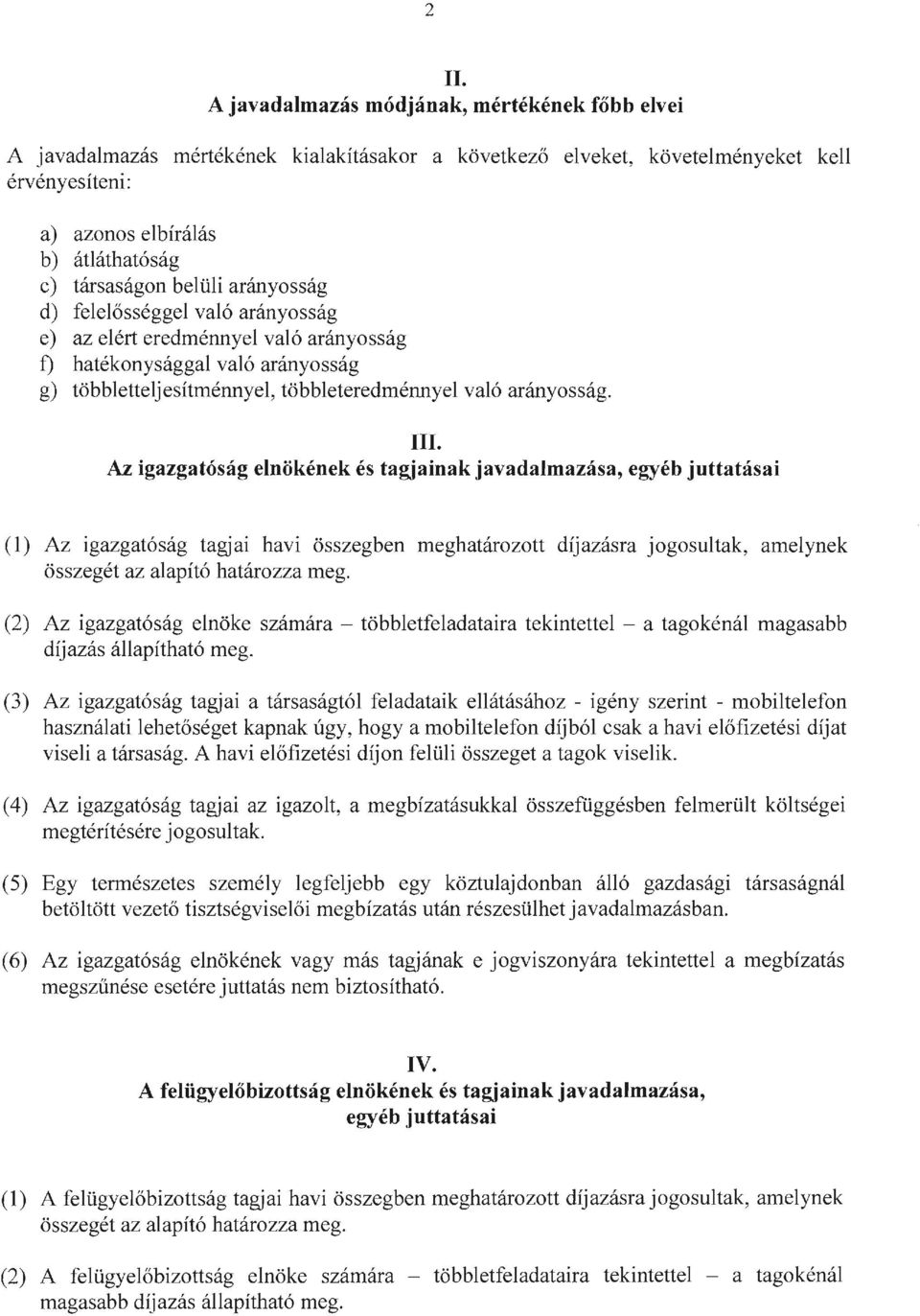 III. Az igazgatóság elnökének és tagjainak javadalmazása, egyéb juttatásai (l) Az igazgatóság tagjai havi összegben meghatározott díjazásra jogosultak, amelynek összegét az alapító határozza meg.