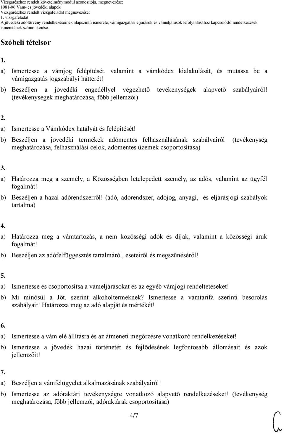 b) Beszéljen a jövedéki termékek adómentes felhasználásának szabályairól! (tevékenység meghatározása, felhasználási célok, adómentes üzemek csoportosítása) 3.