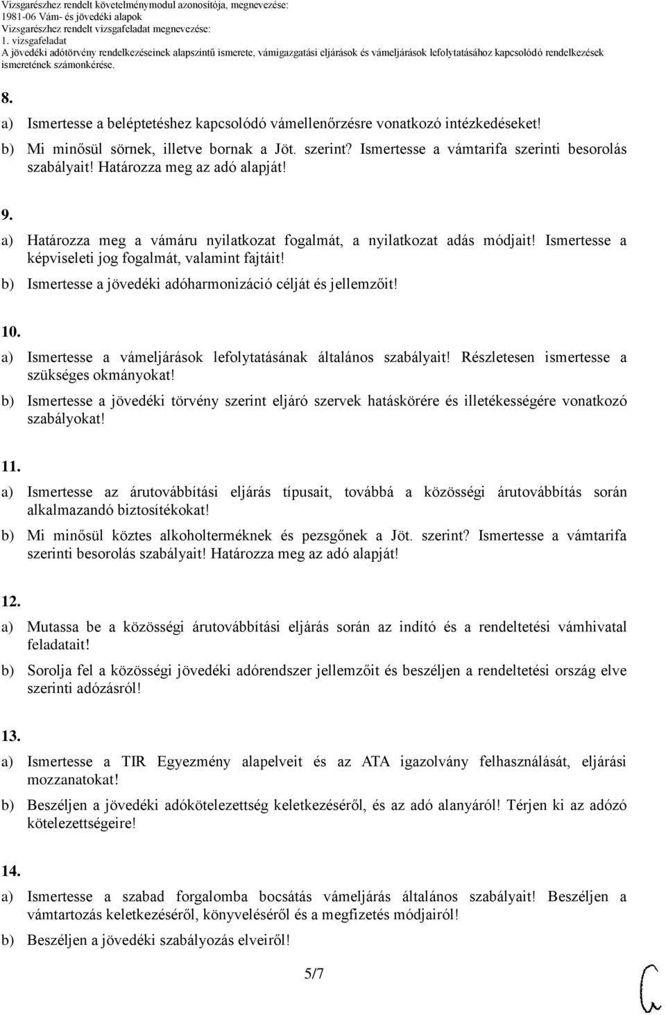 b) Ismertesse a jövedéki adóharmonizáció célját és jellemzőit! 10. a) Ismertesse a vámeljárások lefolytatásának általános szabályait! Részletesen ismertesse a szükséges okmányokat!