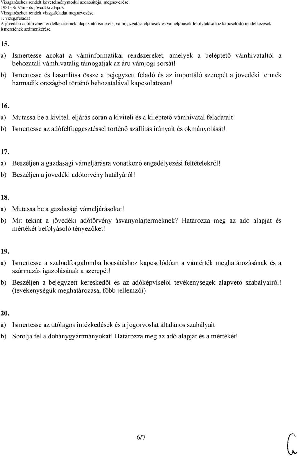 a) Mutassa be a kiviteli eljárás során a kiviteli és a kiléptető vámhivatal feladatait! b) Ismertesse az adófelfüggesztéssel történő szállítás irányait és okmányolását! 17.