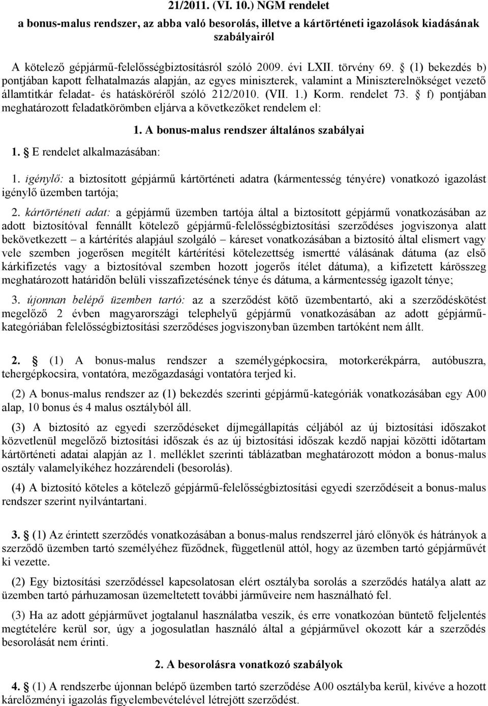 ) Korm. rendelet 73. f) pontjában meghatározott feladatkörömben eljárva a következőket rendelem el: 1. E rendelet alkalmazásában: 1. A bonus-malus rendszer általános szabályai 1.