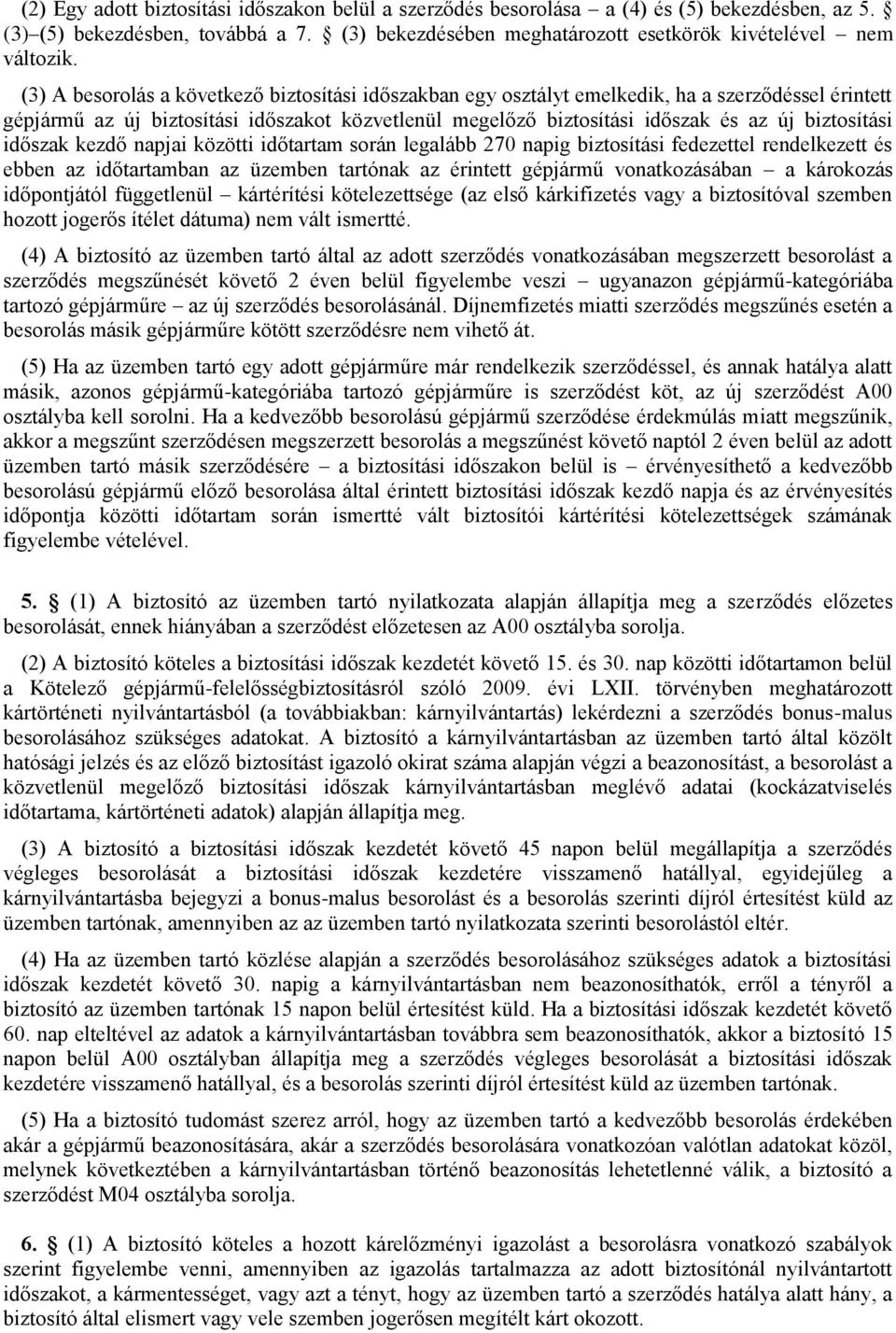 biztosítási időszak kezdő napjai közötti időtartam során legalább 270 napig biztosítási fedezettel rendelkezett és ebben az időtartamban az üzemben tartónak az érintett gépjármű vonatkozásában a