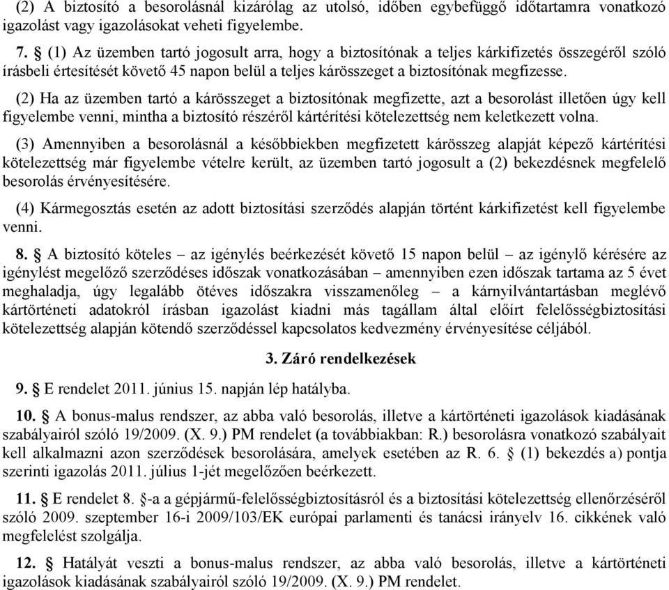 (2) Ha az üzemben tartó a kárösszeget a biztosítónak megfizette, azt a besorolást illetően úgy kell figyelembe venni, mintha a biztosító részéről kártérítési kötelezettség nem keletkezett volna.