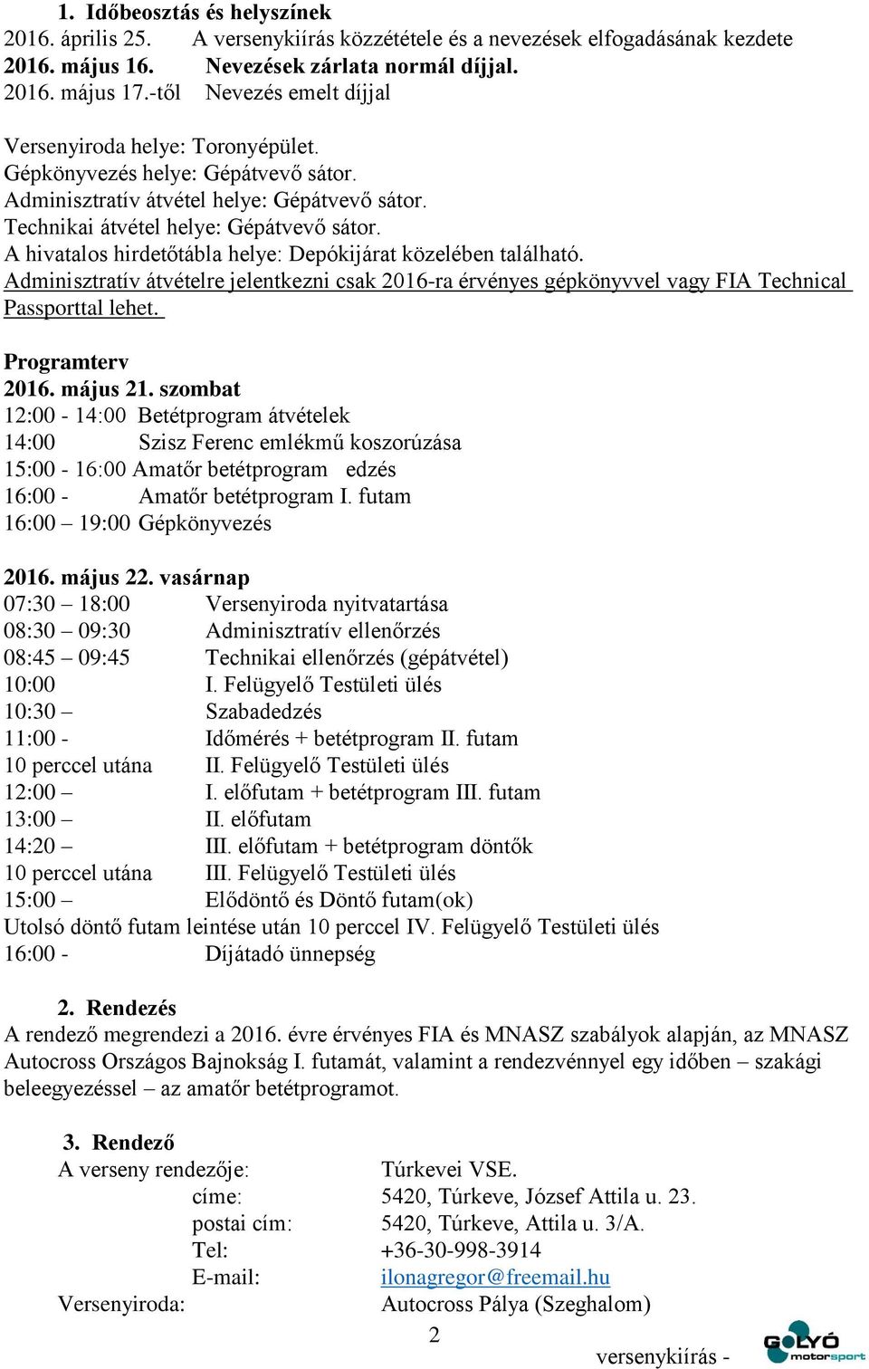 A hivatalos hirdetőtábla helye: Depókijárat közelében található. Adminisztratív átvételre jelentkezni csak 2016-ra érvényes gépkönyvvel vagy FIA Technical Passporttal lehet. Programterv 2016.