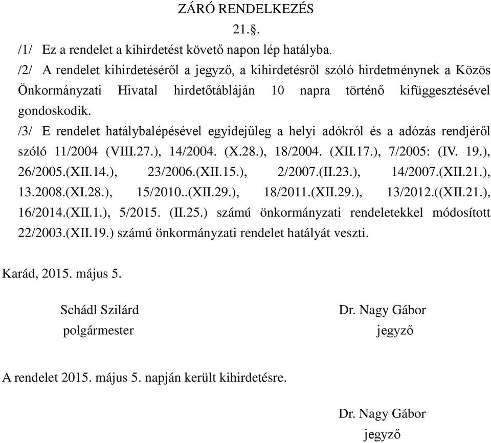 /3/ E rendelet hatálybalépésével egyidej leg a helyi adókról és a adózás rendjér l szóló 11/2004 (VIII.27.), 14/2004. (X.28.), 18/2004. (XII.17.), 7/2005: (IV. 19.), 26/2005.(XII.14.), 23/2006.(XII.15.