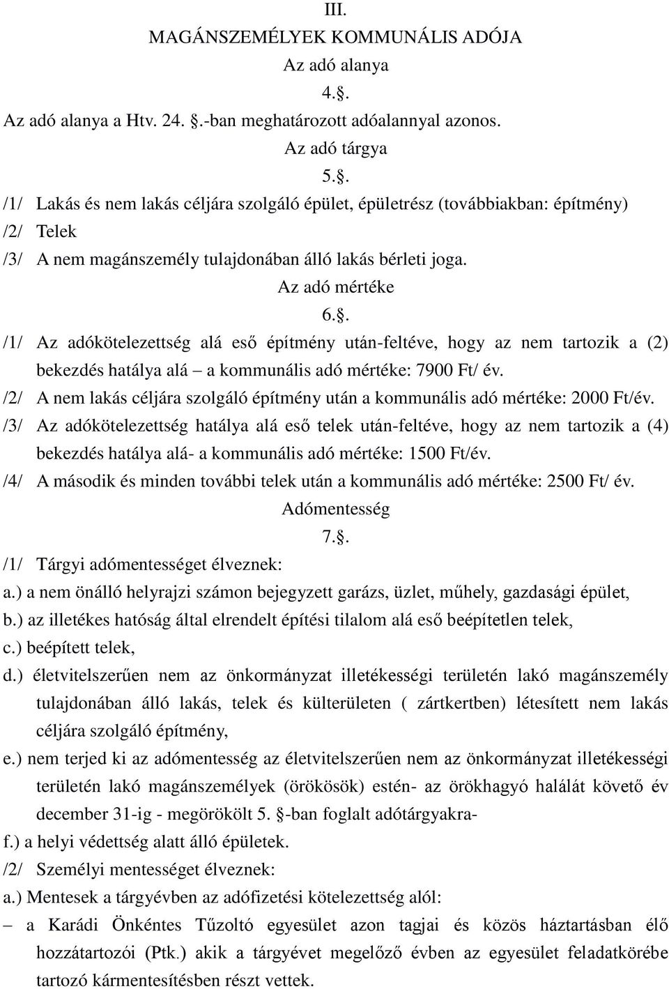 . /1/ Az adókötelezettség alá es építmény után-feltéve, hogy az nem tartozik a (2) bekezdés hatálya alá a kommunális adó mértéke: 7900 Ft/ év.