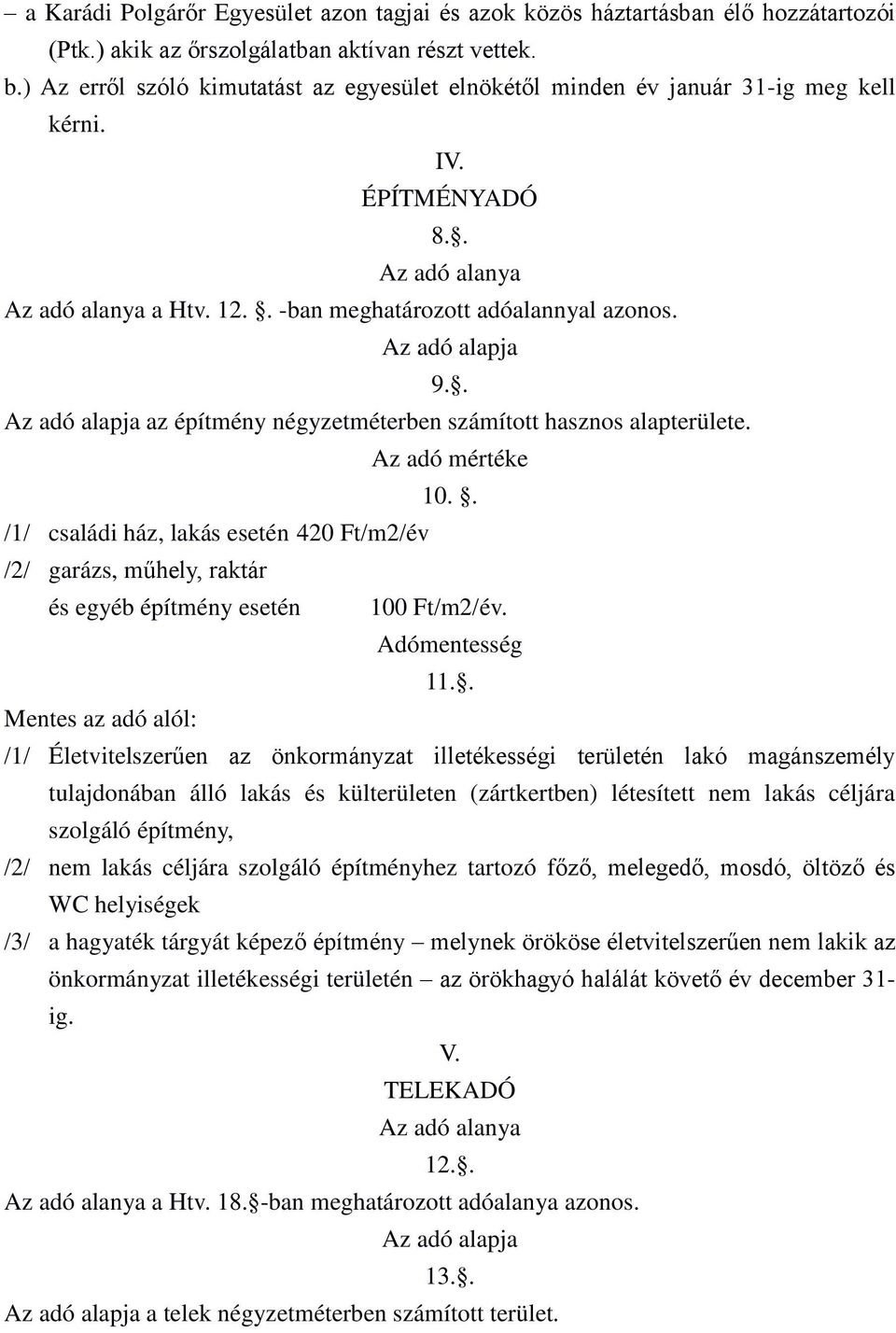 . Az adó alapja az építmény négyzetméterben számított hasznos alapterülete. 10.. /1/ családi ház, lakás esetén 420 Ft/m2/év /2/ garázs, m hely, raktár és egyéb építmény esetén 100 Ft/m2/év.