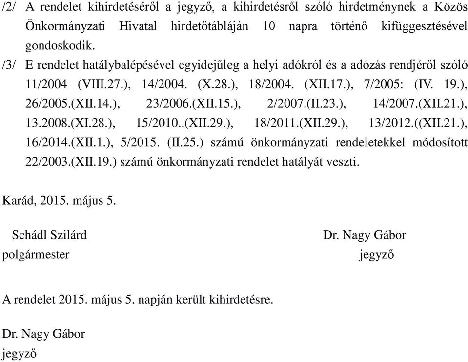 (XII.15.), 2/2007.(II.23.), 14/2007.(XII.21.), 13.2008.(XI.28.), 15/2010..(XII.29.), 18/2011.(XII.29.), 13/2012.((XII.21.), 16/2014.(XII.1.), 5/2015. (II.25.