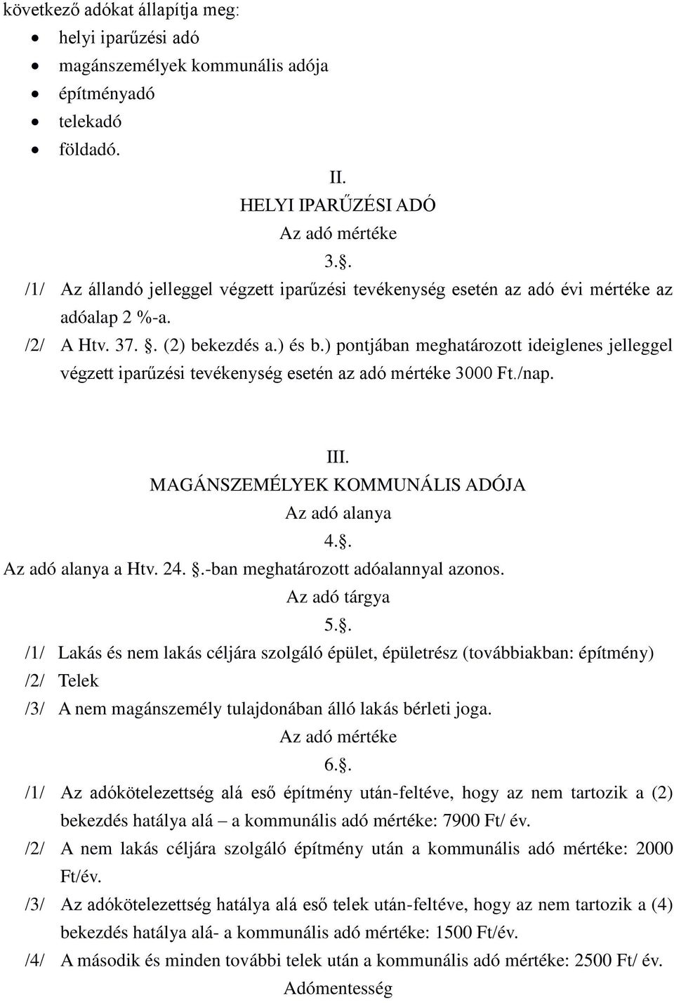 ) pontjában meghatározott ideiglenes jelleggel végzett ipar zési tevékenység esetén az adó mértéke 3000 Ft./nap. III. MAGÁNSZEMÉLYEK KOMMUNÁLIS ADÓJA 4.. a Htv. 24.