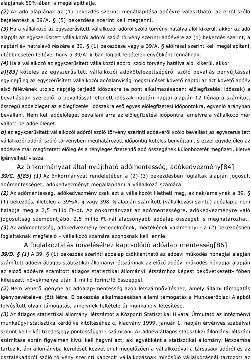 szerint, a naptári év hátralévő részére a 39. (1) bekezdése vagy a 39/A. előírásai szerint kell megállapítani, utóbbi esetén feltéve, hogy a 39/A. -ban foglalt feltételek egyébként fennállnak.