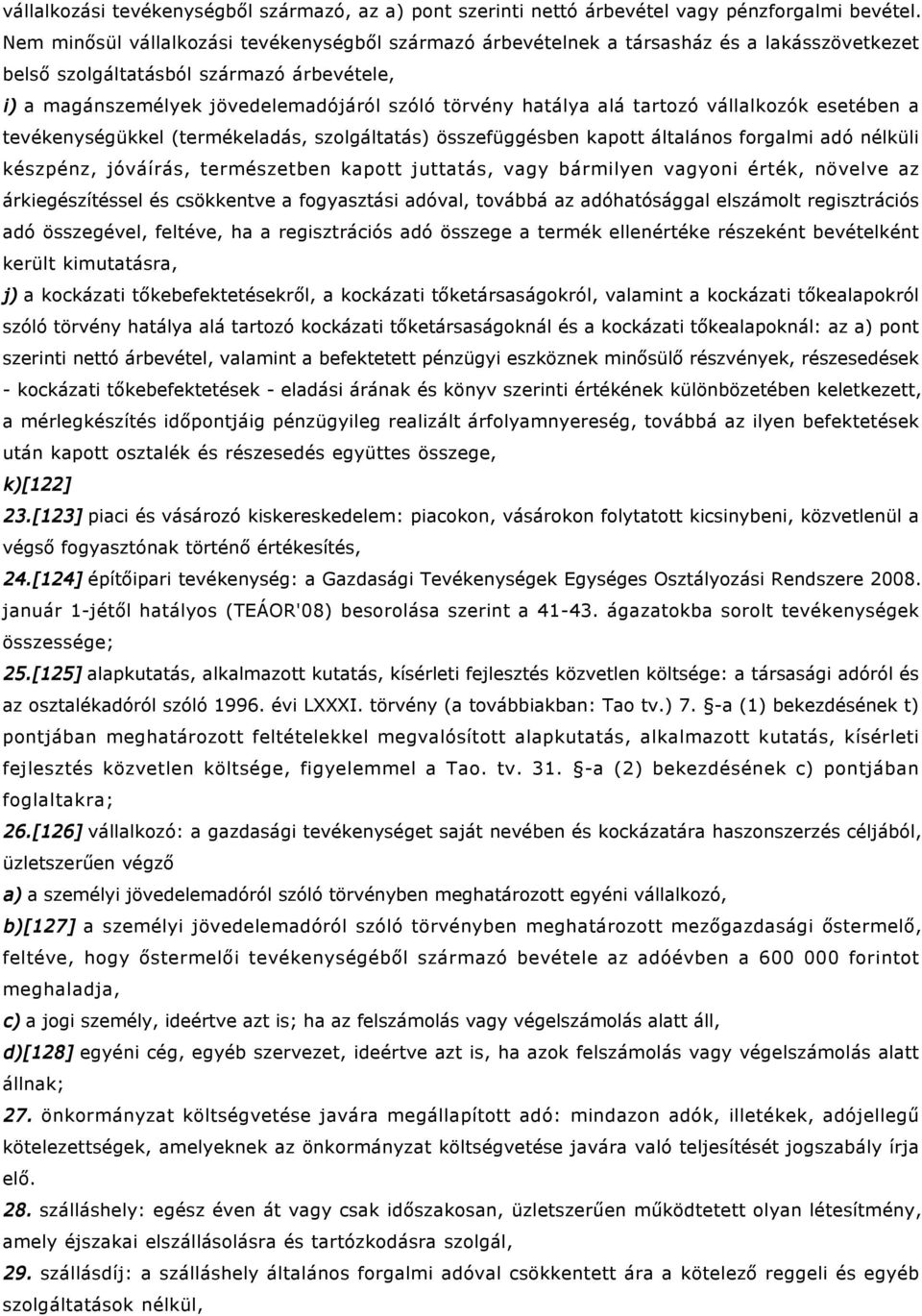 alá tartozó vállalkozók esetében a tevékenységükkel (termékeladás, szolgáltatás) összefüggésben kapott általános forgalmi adó nélküli készpénz, jóváírás, természetben kapott juttatás, vagy bármilyen