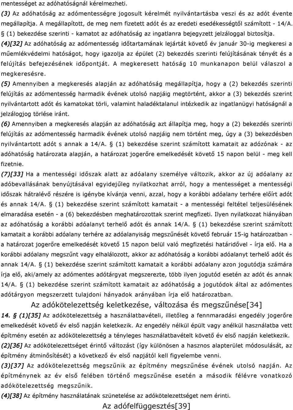 (4)[32] Az adóhatóság az adómentesség időtartamának lejártát követő év január 30-ig megkeresi a műemlékvédelmi hatóságot, hogy igazolja az épület (2) bekezdés szerinti felújításának tényét és a