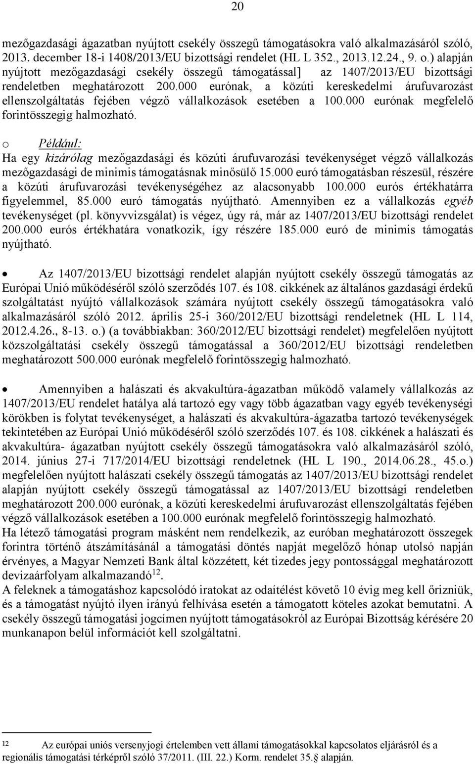 000 eurónak, a közúti kereskedelmi árufuvarozást ellenszolgáltatás fejében végző vállalkozások esetében a 100.000 eurónak megfelelő forintösszegig halmozható.