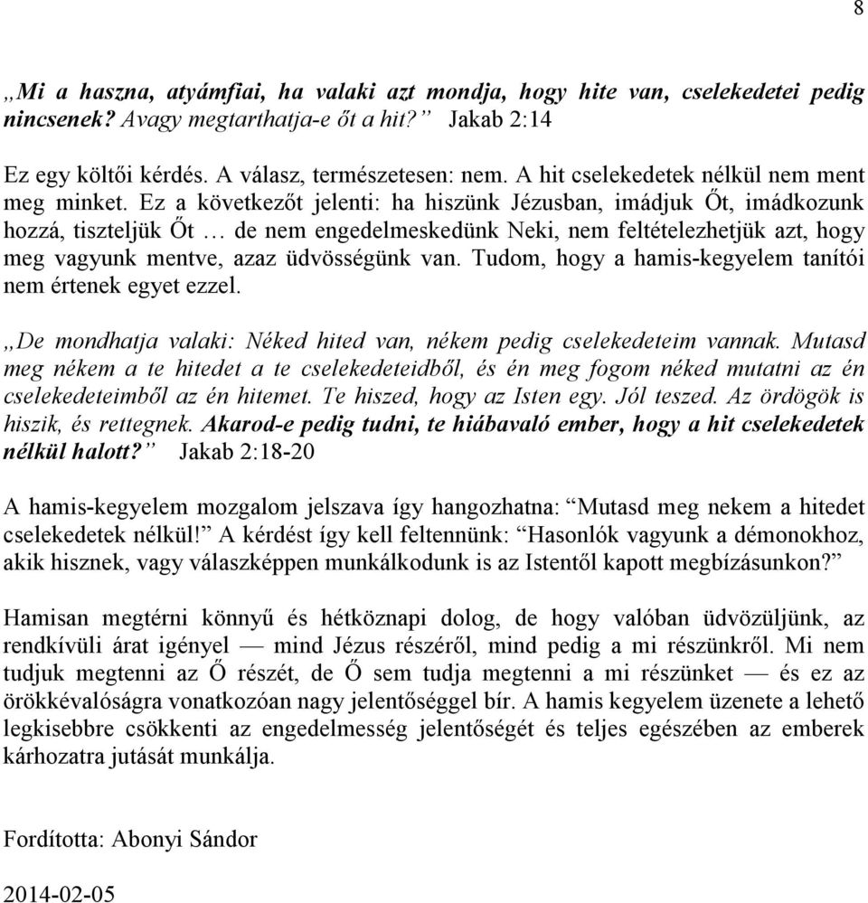 Ez a következıt jelenti: ha hiszünk Jézusban, imádjuk İt, imádkozunk hozzá, tiszteljük İt de nem engedelmeskedünk Neki, nem feltételezhetjük azt, hogy meg vagyunk mentve, azaz üdvösségünk van.