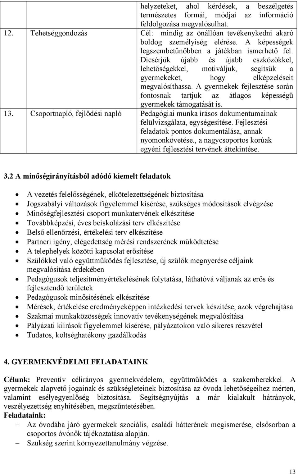 Dicsérjük újabb és újabb eszközökkel, lehetőségekkel, motiváljuk, segítsük a gyermekeket, hogy elképzeléseit megvalósíthassa.