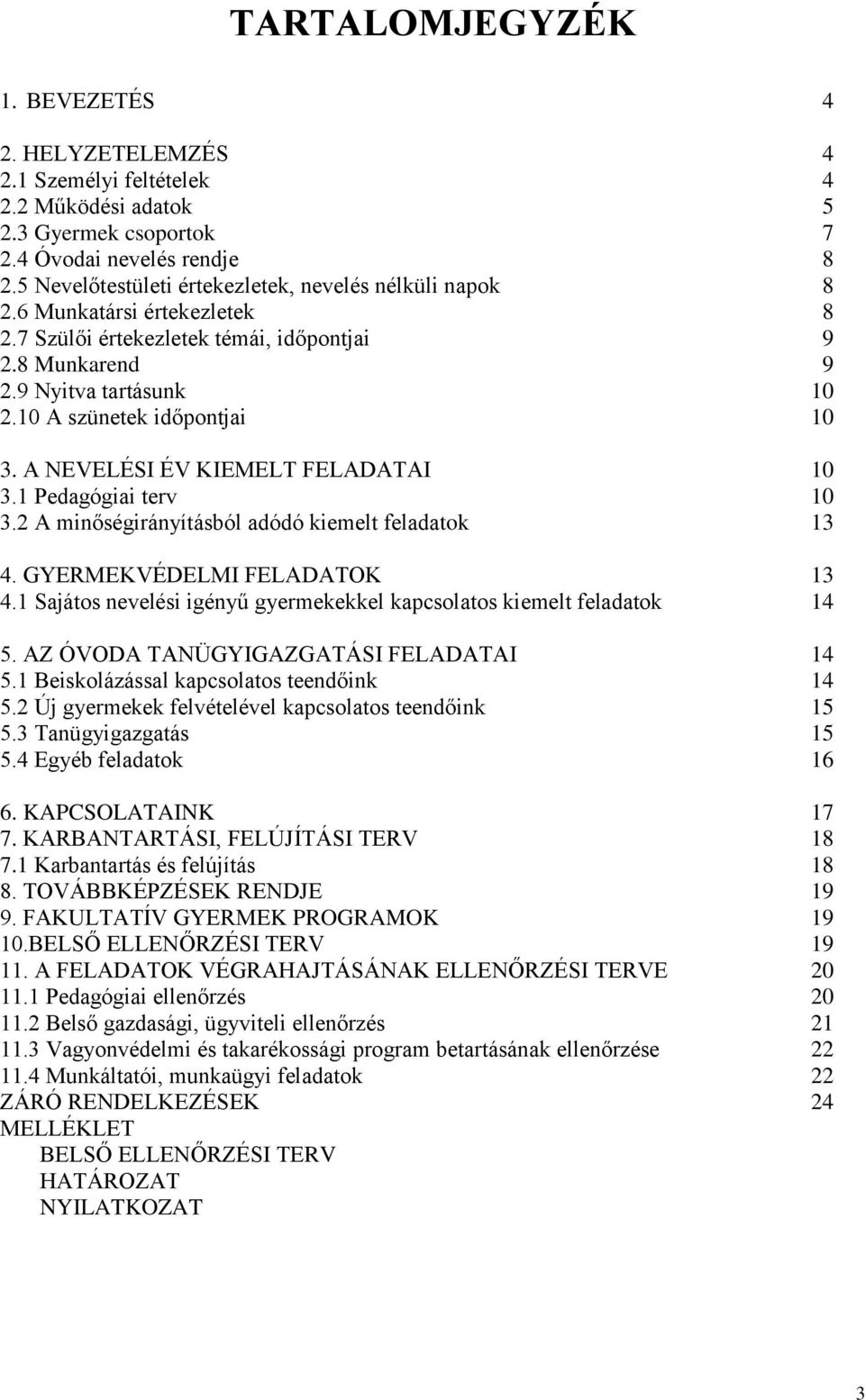 10 A szünetek időpontjai 10 3. A NEVELÉSI ÉV KIEMELT FELADATAI 10 3.1 Pedagógiai terv 10 3.2 A minőségirányításból adódó kiemelt feladatok 13 4. GYERMEKVÉDELMI FELADATOK 13 4.