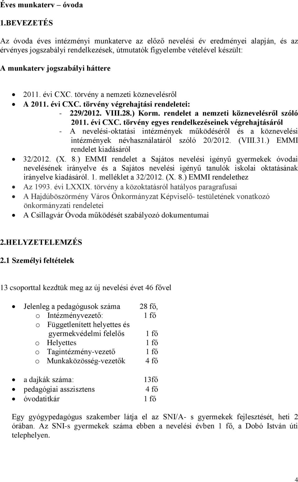 háttere 2011. évi CXC. törvény a nemzeti köznevelésről A 2011. évi CXC. törvény végrehajtási rendeletei: - 229/2012. VIII.28.) Korm. rendelet a nemzeti köznevelésről szóló 2011. évi CXC. törvény egyes rendelkezéseinek végrehajtásáról - A nevelési-oktatási intézmények működéséről és a köznevelési intézmények névhasználatáról szóló 20/2012.