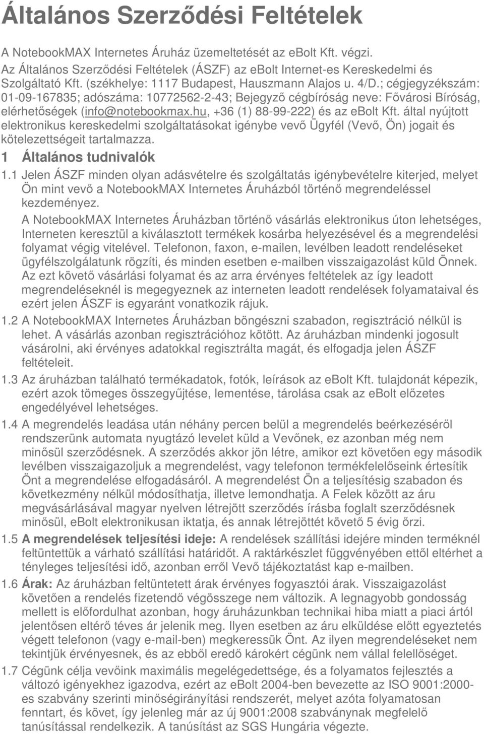 hu, +36 (1) 88-99-222) és az ebolt Kft. által nyújtott elektronikus kereskedelmi szolgáltatásokat igénybe vevő Ügyfél (Vevő, Ön) jogait és kötelezettségeit tartalmazza. 1 Általános tudnivalók 1.