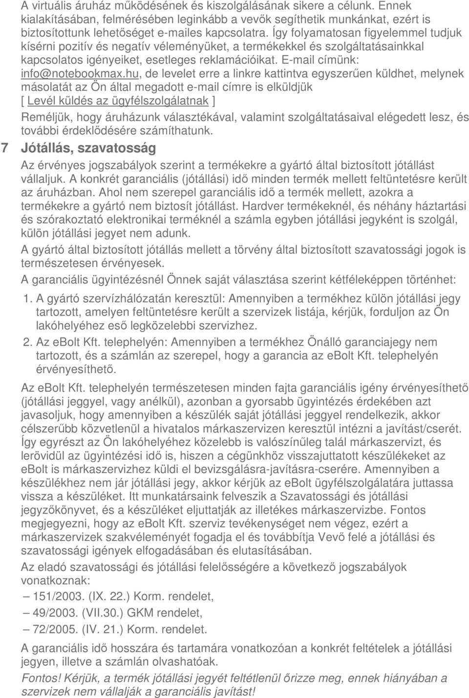 hu, de levelet erre a linkre kattintva egyszerűen küldhet, melynek másolatát az Ön által megadott e-mail címre is elküldjük [ Levél küldés az ügyfélszolgálatnak ] Reméljük, hogy áruházunk