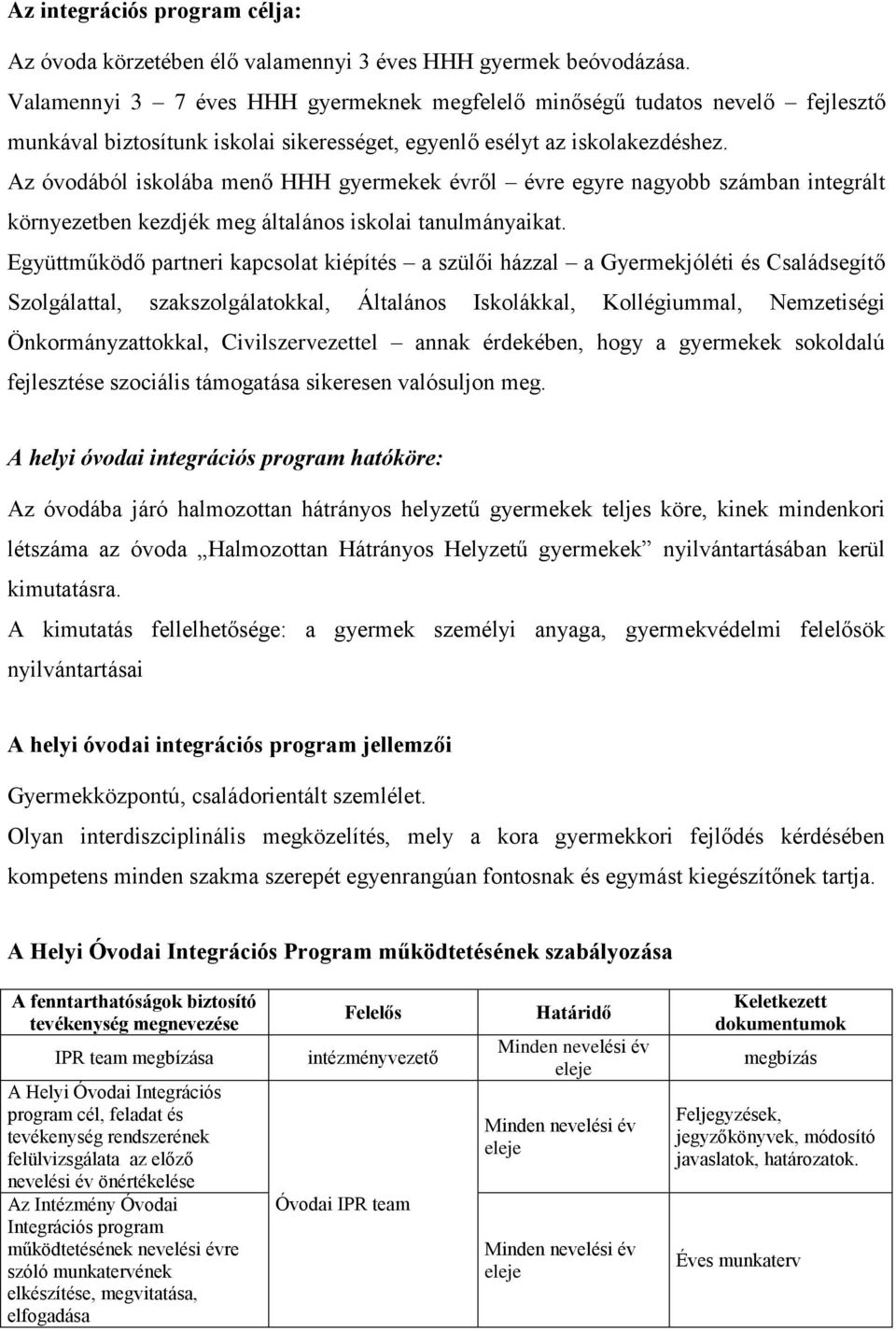 Az óvodából iskolába menő HHH évről évre egyre nagyobb számban integrált környezetben kezdjék meg általános iskolai tanulmányaikat.