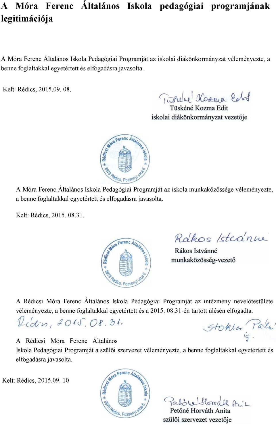 A Móra Ferenc Általános Iskola Pedagógiai Programját az iskola munkaközössége véleményezte, a benne foglaltakkal egyetértett és elfogadásra javasolta. Kelt: Rédics, 2015. 08.31.