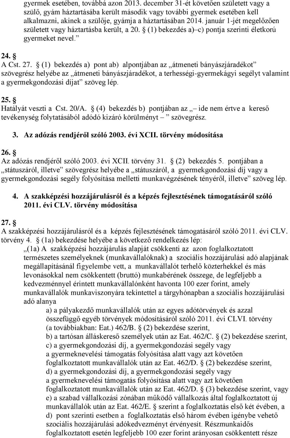 január 1-jét megelőzően született vagy háztartásba került, a 20. (1) bekezdés a) c) pontja szerinti életkorú gyermeket nevel. 24. A Cst. 27.