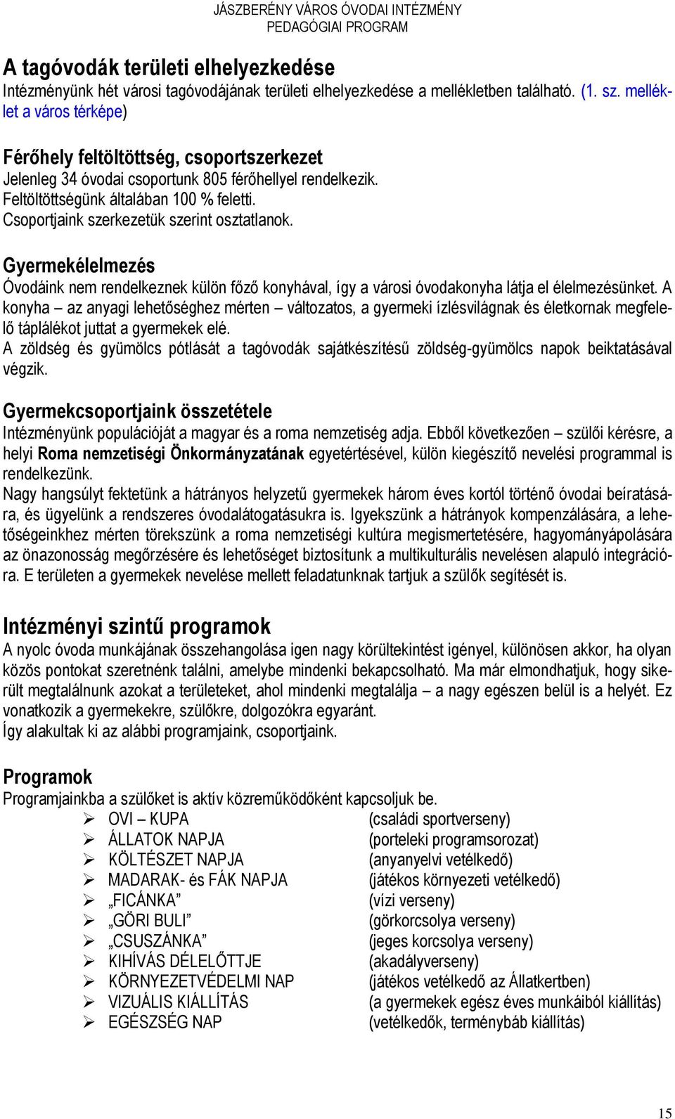 Csoportjaink szerkezetük szerint osztatlanok. Gyermekélelmezés Óvodáink nem rendelkeznek külön főző konyhával, így a városi óvodakonyha látja el élelmezésünket.