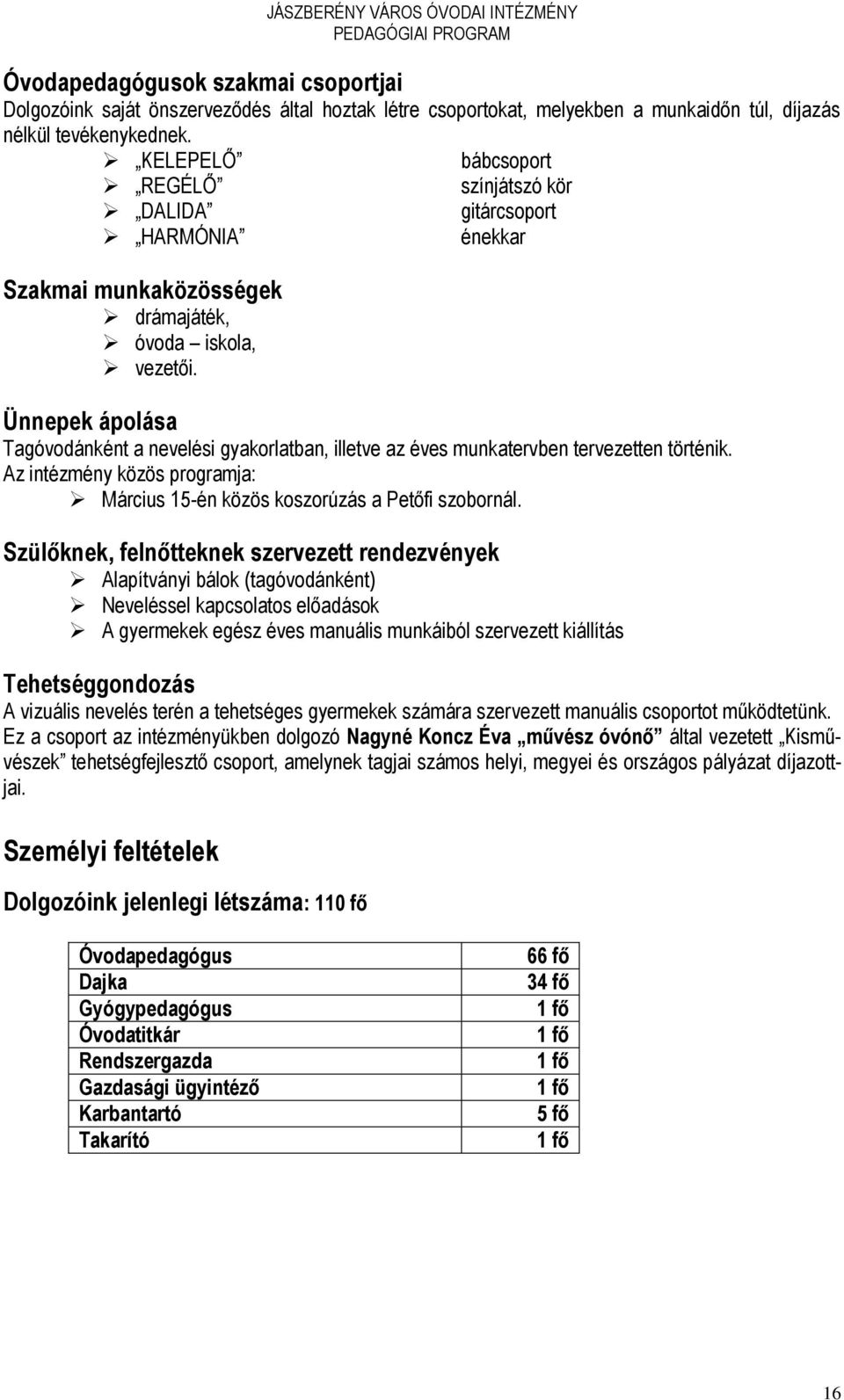 bábcsoport színjátszó kör gitárcsoport énekkar Ünnepek ápolása Tagóvodánként a nevelési gyakorlatban, illetve az éves munkatervben tervezetten történik.