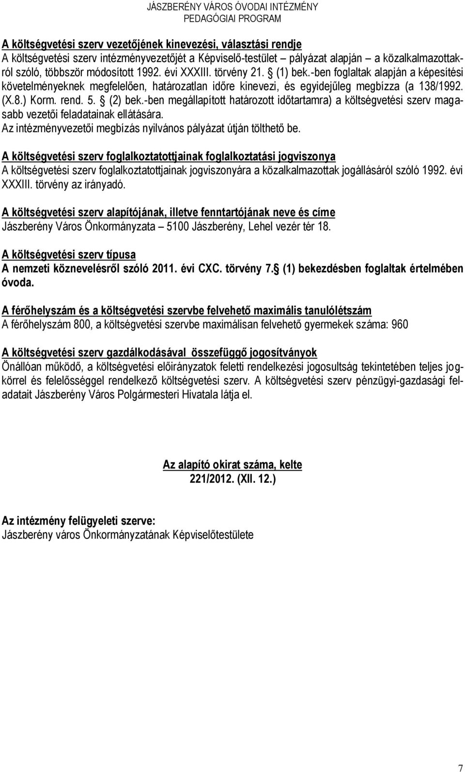 -ben megállapított határozott időtartamra) a költségvetési szerv magasabb vezetői feladatainak ellátására. Az intézményvezetői megbízás nyilvános pályázat útján tölthető be.