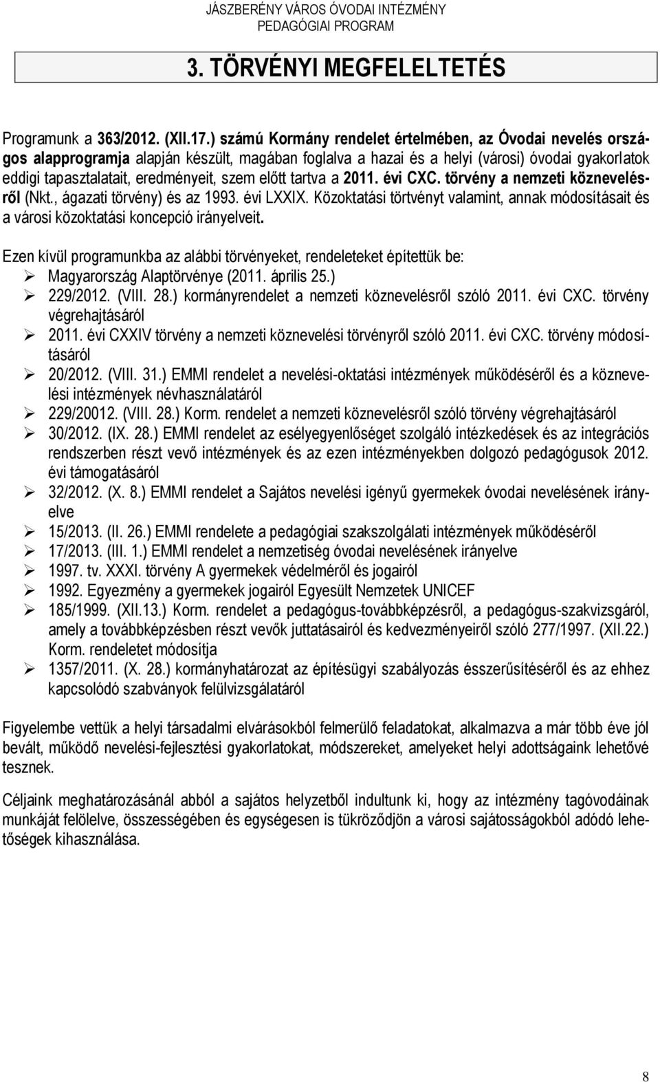 előtt tartva a 2011. évi CXC. törvény a nemzeti köznevelésről (Nkt., ágazati törvény) és az 1993. évi LXXIX.