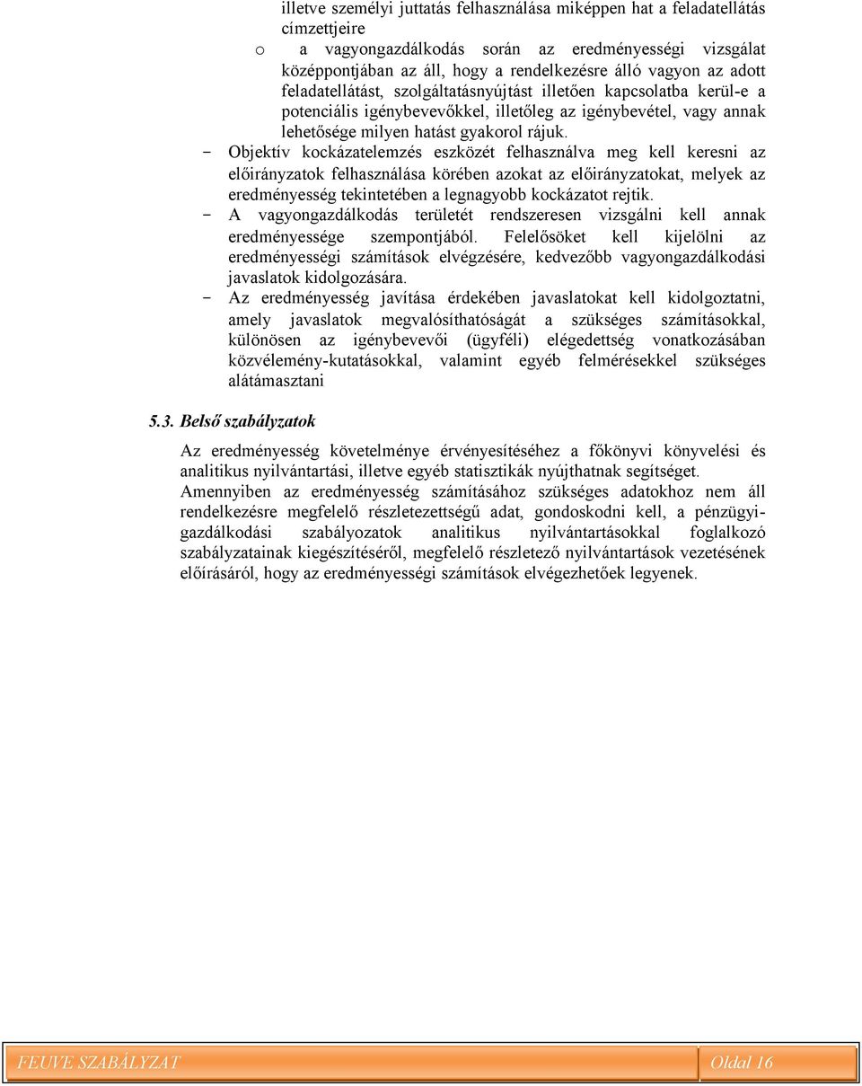 - Objektív kockázatelemzés eszközét felhasználva meg kell keresni az előirányzatok felhasználása körében azokat az előirányzatokat, melyek az eredményesség tekintetében a legnagyobb kockázatot rejtik.