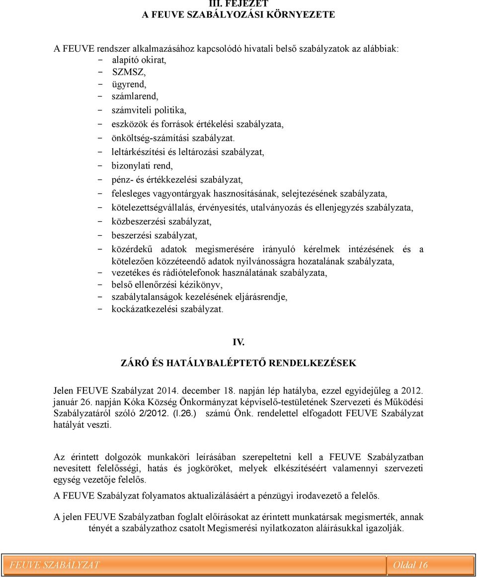 - leltárkészítési és leltározási szabályzat, - bizonylati rend, - pénz- és értékkezelési szabályzat, - felesleges vagyontárgyak hasznosításának, selejtezésének szabályzata, - kötelezettségvállalás,