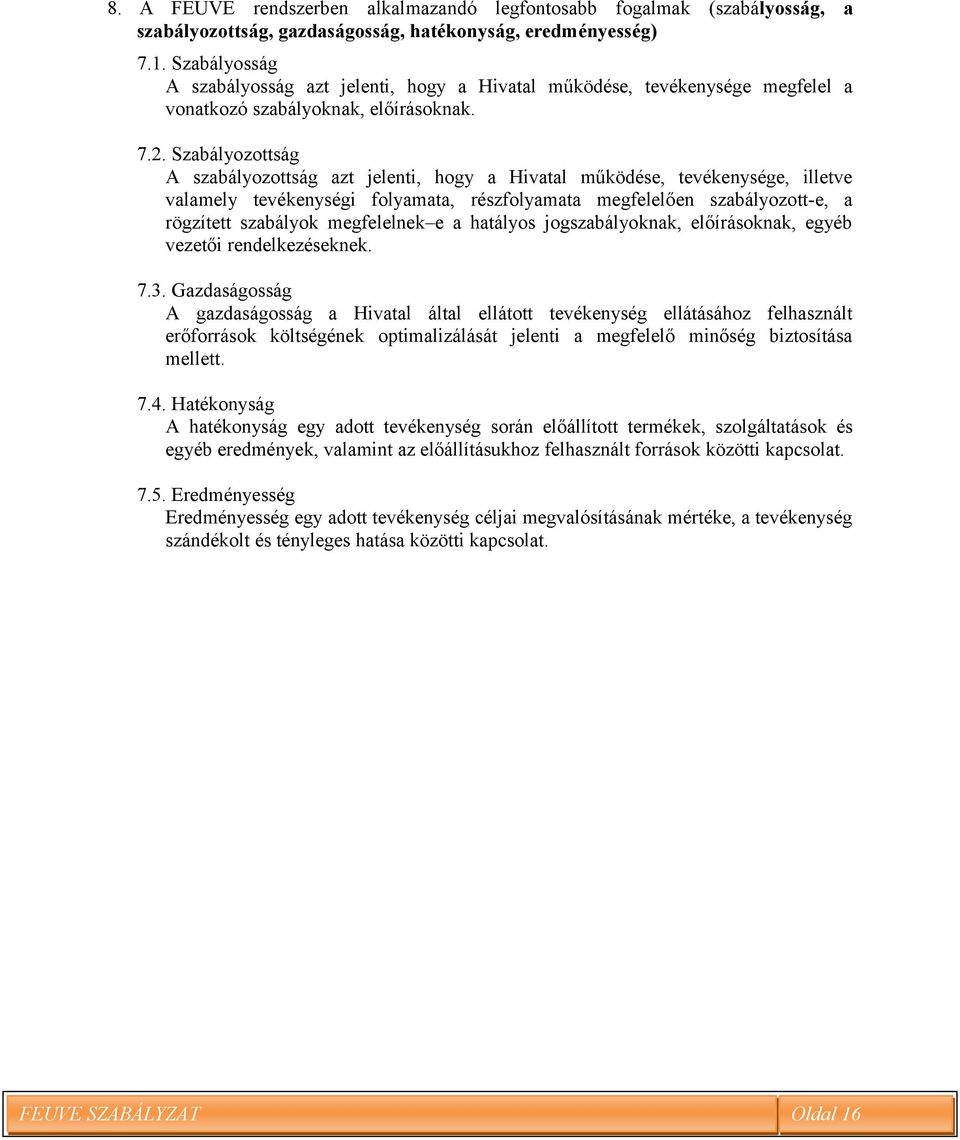 Szabályozottság A szabályozottság azt jelenti, hogy a Hivatal működése, tevékenysége, illetve valamely tevékenységi folyamata, részfolyamata megfelelően szabályozott-e, a rögzített szabályok