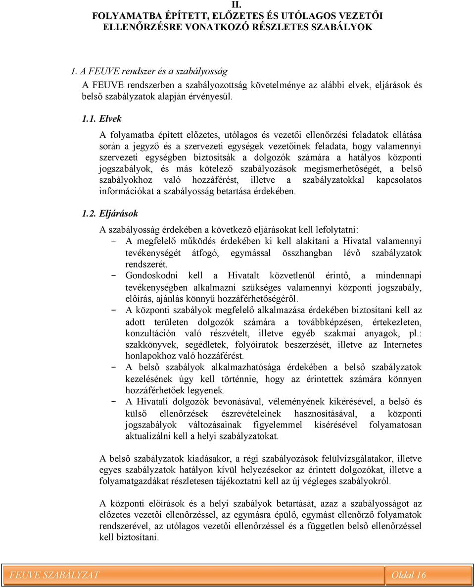 1. Elvek A folyamatba épített előzetes, utólagos és vezetői ellenőrzési feladatok ellátása során a jegyző és a szervezeti egységek vezetőinek feladata, hogy valamennyi szervezeti egységben