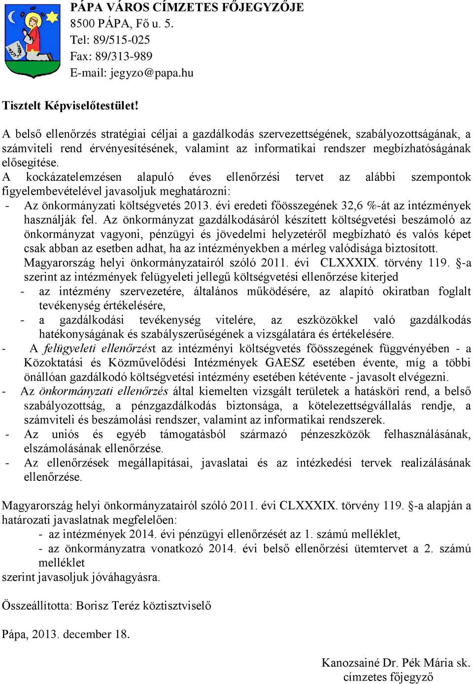 A kockázatelemzésen alapuló éves ellenőrzési tervet az alábbi szempontok figyelembevételével javasoljuk meghatározni: - Az önkormányzati költségvetés 2013.