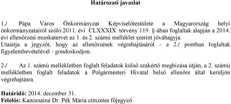 Utasítja a jegyzőt, hogy az ellenőrzések végrehajtásáról - a 2./ pontban foglaltak figyelembevételével - gondoskodjon. 2./ Az 1.