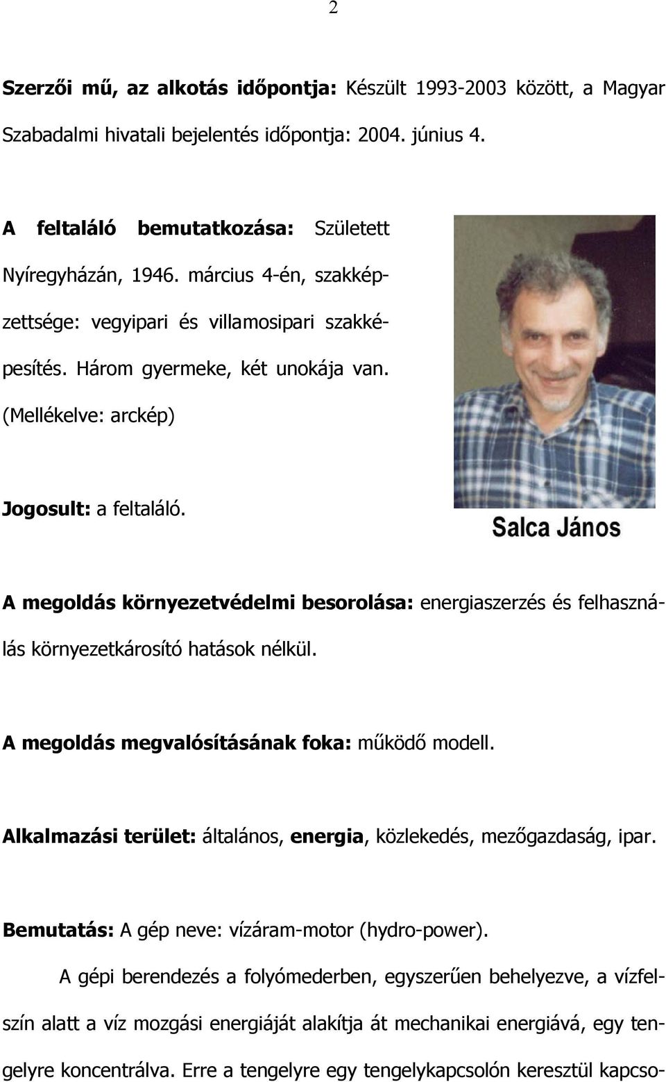 A megoldás környezetvédelmi besorolása: energiaszerzés és felhasználás környezetkárosító hatások nélkül. A megoldás megvalósításának foka: működő modell.