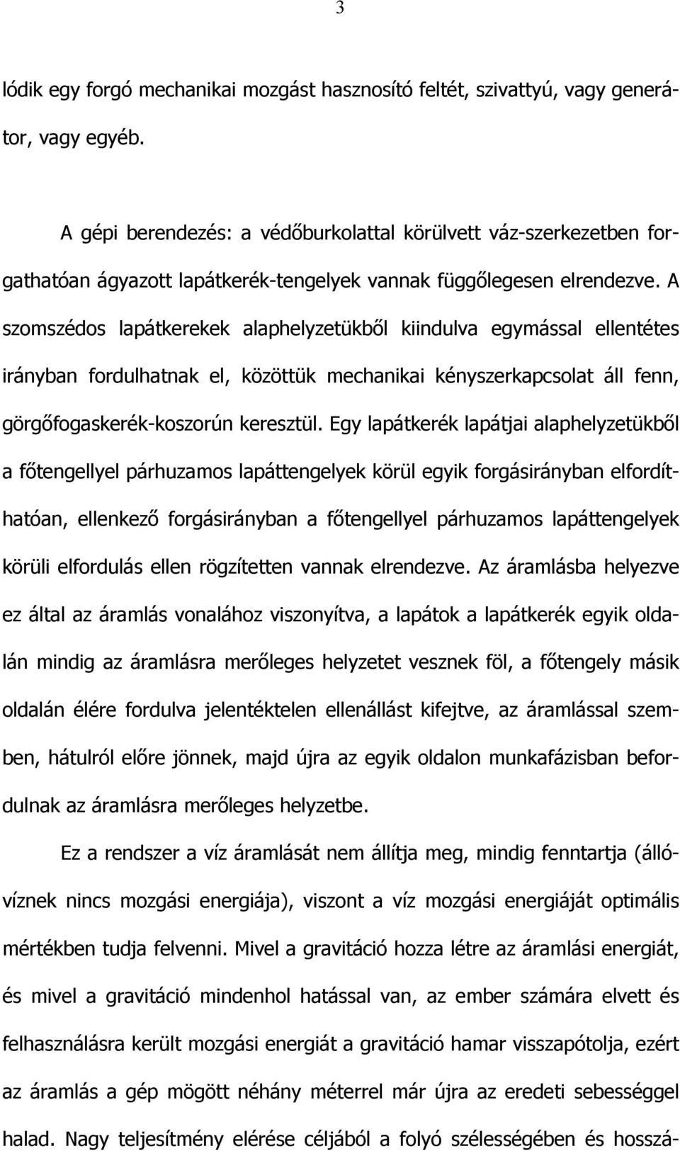 A szomszédos lapátkerekek alaphelyzetükből kiindulva egymással ellentétes irányban fordulhatnak el, közöttük mechanikai kényszerkapcsolat áll fenn, görgőfogaskerék-koszorún keresztül.