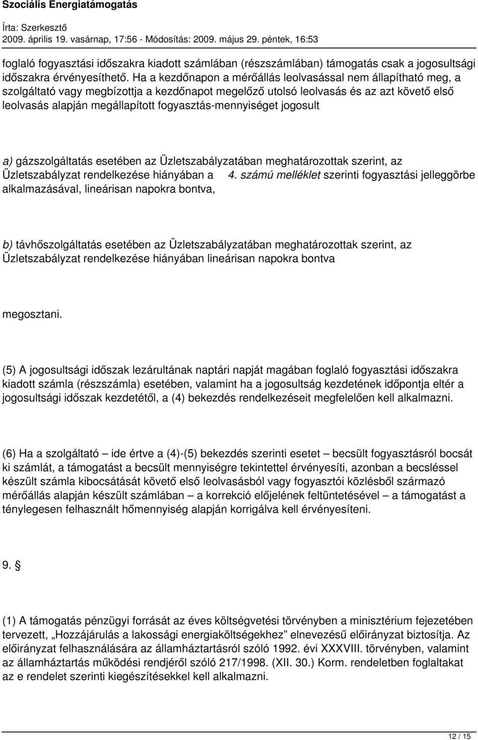 fogyasztás-mennyiséget jogosult a) gázszolgáltatás esetében az Üzletszabályzatában meghatározottak szerint, az Üzletszabályzat rendelkezése hiányában a 4.